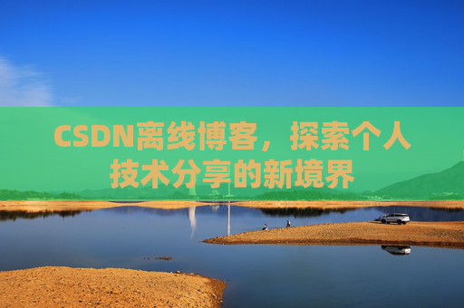 CSDN离线博客，探索个人技术分享的新境界